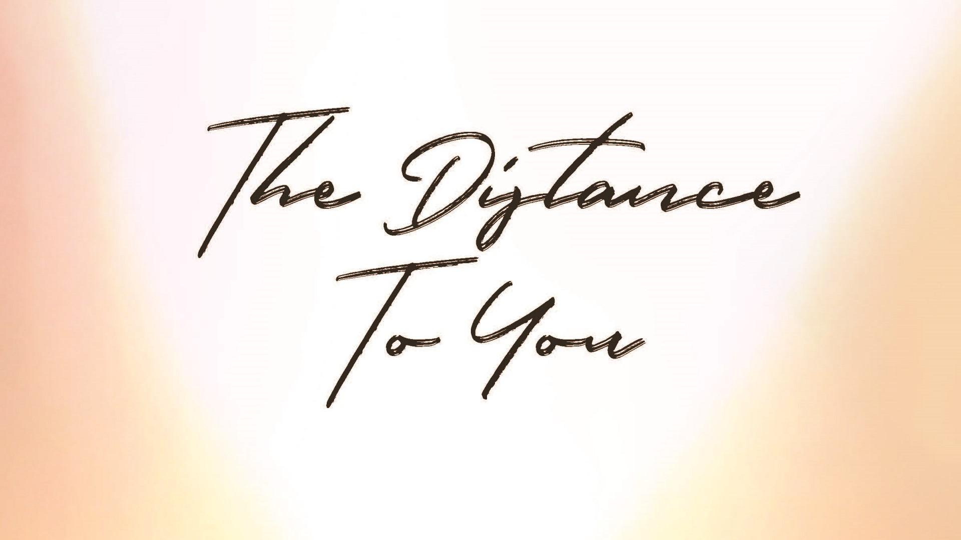 THE DISTANCE TO YOU